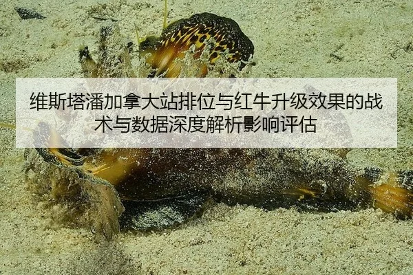 维斯塔潘加拿大站排位与红牛升级效果的战术与数据深度解析影响评估