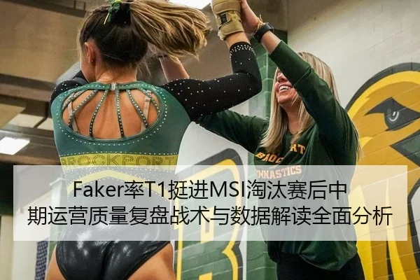 Faker率T1挺进MSI淘汰赛后中期运营质量复盘战术与数据解读全面分析